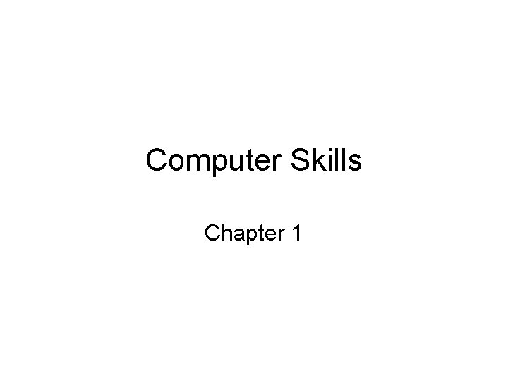 Computer Skills Chapter 1 Computer Skills Chapter 1