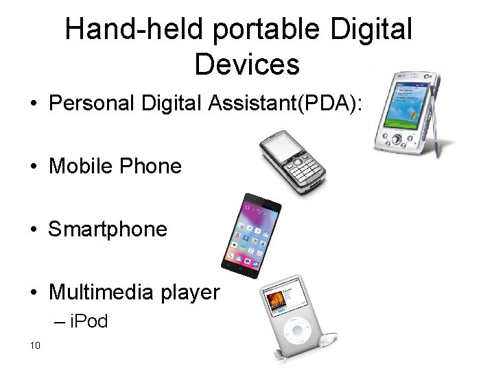 Hand-held portable Digital Devices • Personal Digital Assistant(PDA): • Mobile Phone • Smartphone • Hand-held portable Digital Devices • Personal Digital Assistant(PDA): • Mobile Phone • Smartphone •