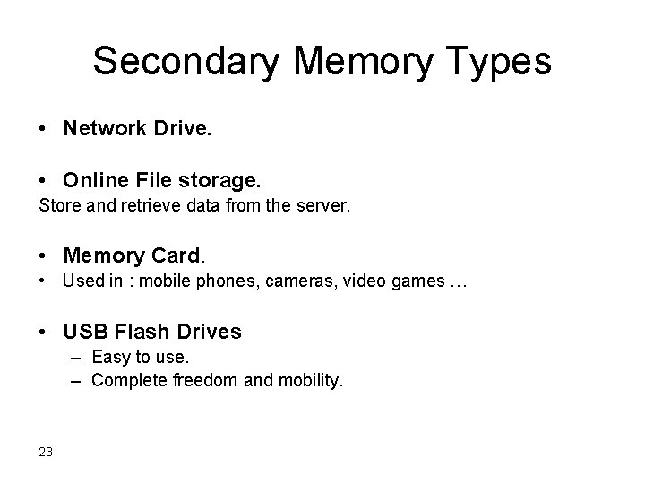 Secondary Memory Types • Network Drive. • Online File storage. Store and retrieve data Secondary Memory Types • Network Drive. • Online File storage. Store and retrieve data