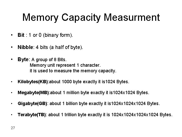 Memory Capacity Measurment • Bit : 1 or 0 (binary form). • Nibble: 4 Memory Capacity Measurment • Bit : 1 or 0 (binary form). • Nibble: 4