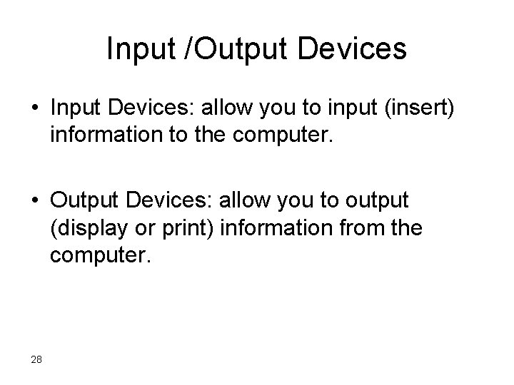 Input /Output Devices • Input Devices: allow you to input (insert) information to the Input /Output Devices • Input Devices: allow you to input (insert) information to the