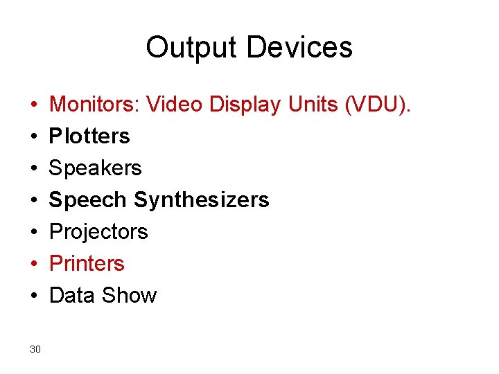 Output Devices • • 30 Monitors: Video Display Units (VDU). Plotters Speakers Speech Synthesizers Output Devices • • 30 Monitors: Video Display Units (VDU). Plotters Speakers Speech Synthesizers