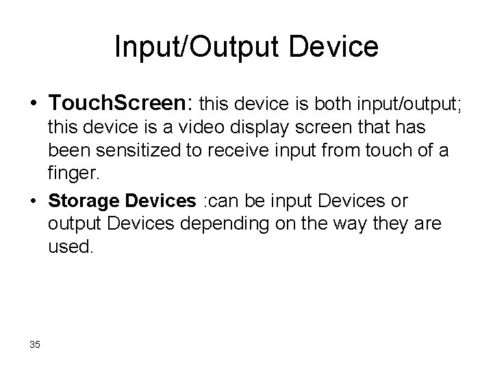 Input/Output Device • Touch. Screen: this device is both input/output; this device is a Input/Output Device • Touch. Screen: this device is both input/output; this device is a