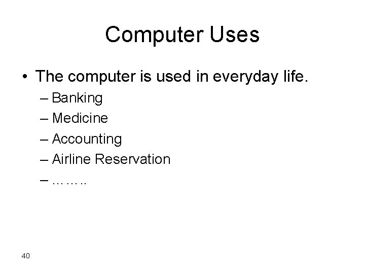 Computer Uses • The computer is used in everyday life. – Banking – Medicine Computer Uses • The computer is used in everyday life. – Banking – Medicine