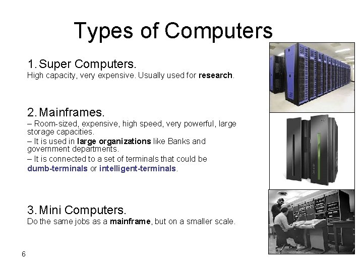 Types of Computers 1. Super Computers. High capacity, very expensive. Usually used for research. Types of Computers 1. Super Computers. High capacity, very expensive. Usually used for research.