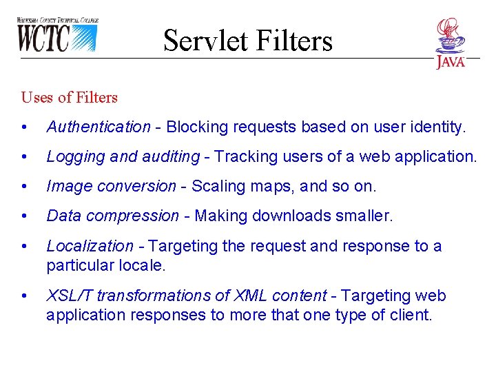Servlet Filters Uses of Filters • Authentication - Blocking requests based on user identity.
