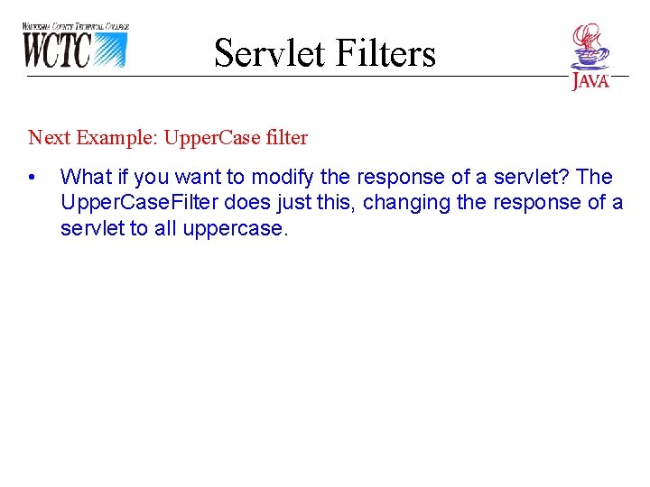 Servlet Filters Next Example: Upper. Case filter • What if you want to modify