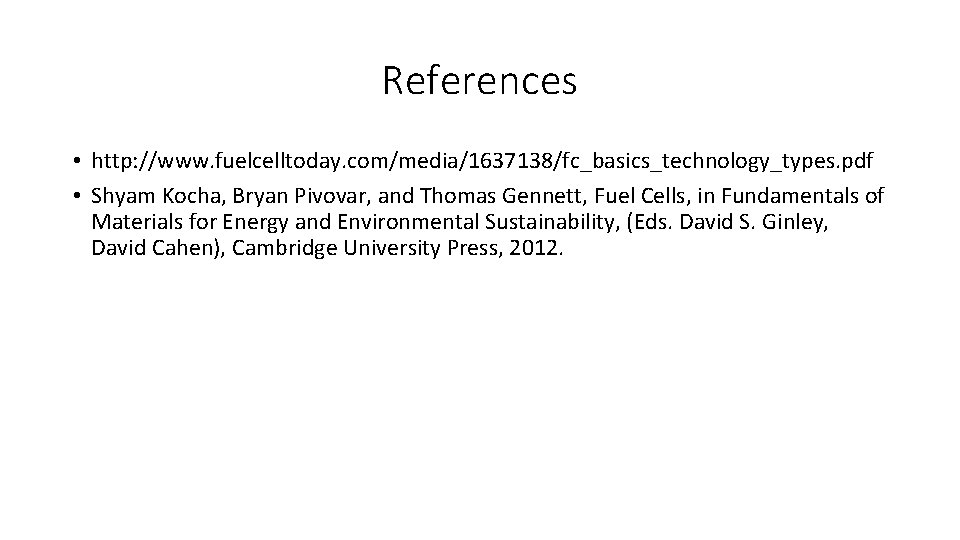 References • http: //www. fuelcelltoday. com/media/1637138/fc_basics_technology_types. pdf • Shyam Kocha, Bryan Pivovar, and Thomas References • http: //www. fuelcelltoday. com/media/1637138/fc_basics_technology_types. pdf • Shyam Kocha, Bryan Pivovar, and Thomas