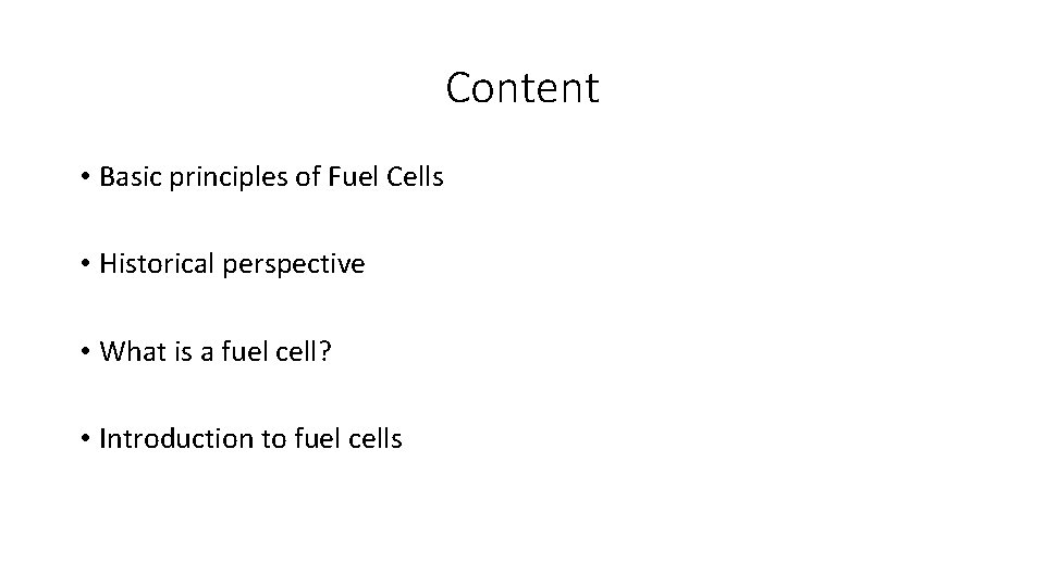 Content • Basic principles of Fuel Cells • Historical perspective • What is a Content • Basic principles of Fuel Cells • Historical perspective • What is a