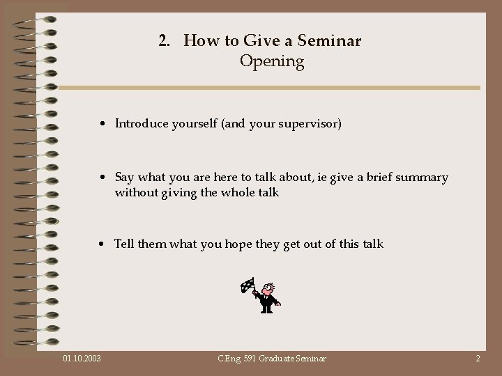 2. How to Give a Seminar Opening • Introduce yourself (and your supervisor) •