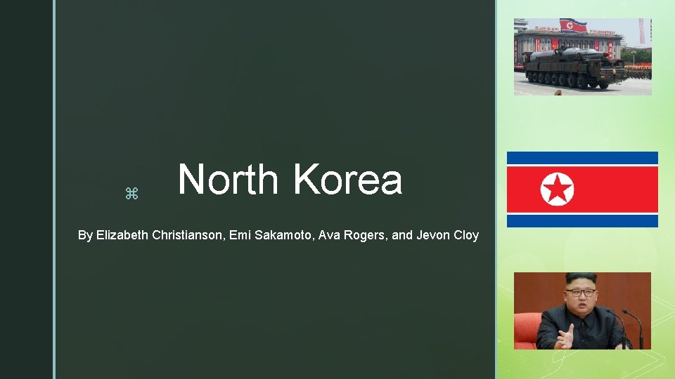 z North Korea By Elizabeth Christianson, Emi Sakamoto, Ava Rogers, and Jevon Cloy 