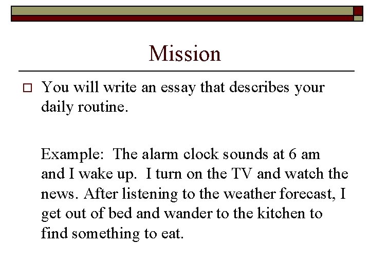 Mission o You will write an essay that describes your daily routine. Example: The Mission o You will write an essay that describes your daily routine. Example: The