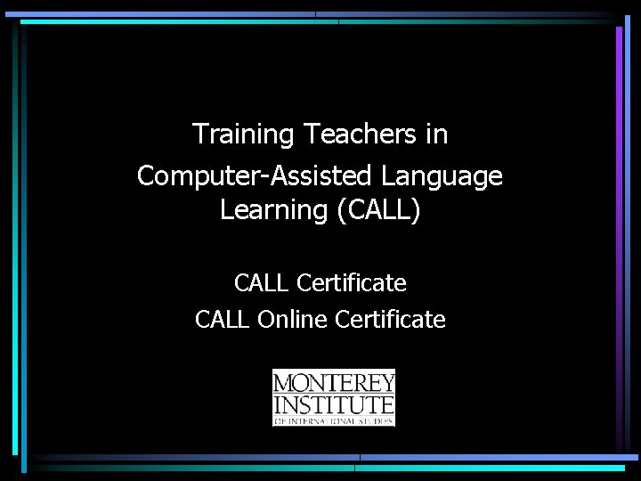 Training Teachers in Computer-Assisted Language Learning (CALL) CALL Certificate CALL Online Certificate 