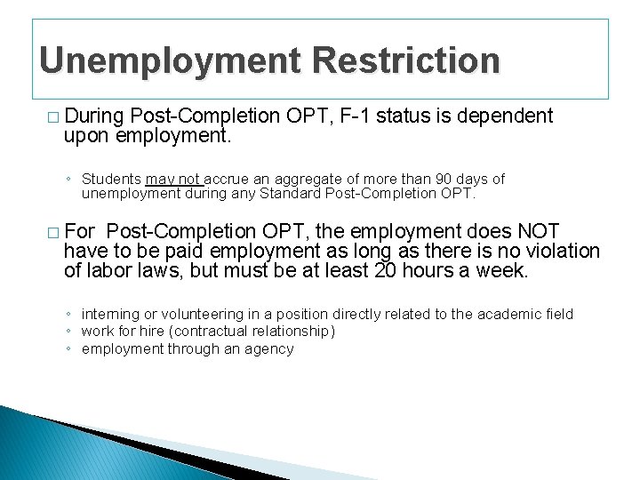 Unemployment Restriction � During Post-Completion OPT, F-1 status is dependent upon employment. ◦ Students