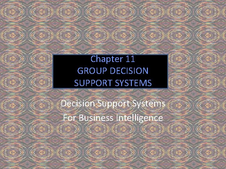 Chapter 11 GROUP DECISION SUPPORT SYSTEMS Decision Support Systems For Business Intelligence 