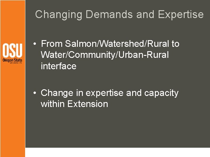 Changing Demands and Expertise • From Salmon/Watershed/Rural to Water/Community/Urban-Rural interface • Change in expertise