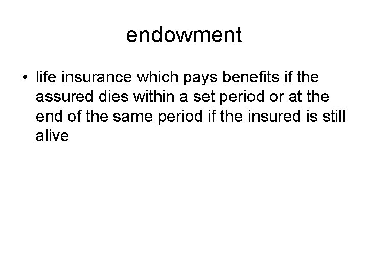 endowment • life insurance which pays benefits if the assured dies within a set