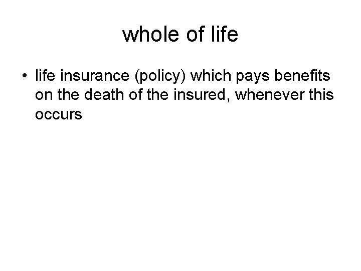 whole of life • life insurance (policy) which pays benefits on the death of