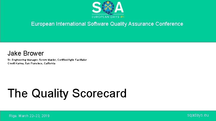 European International Software Quality Assurance Conference Jake Brower Sr. Engineering Manager, Scrum Master, Certified