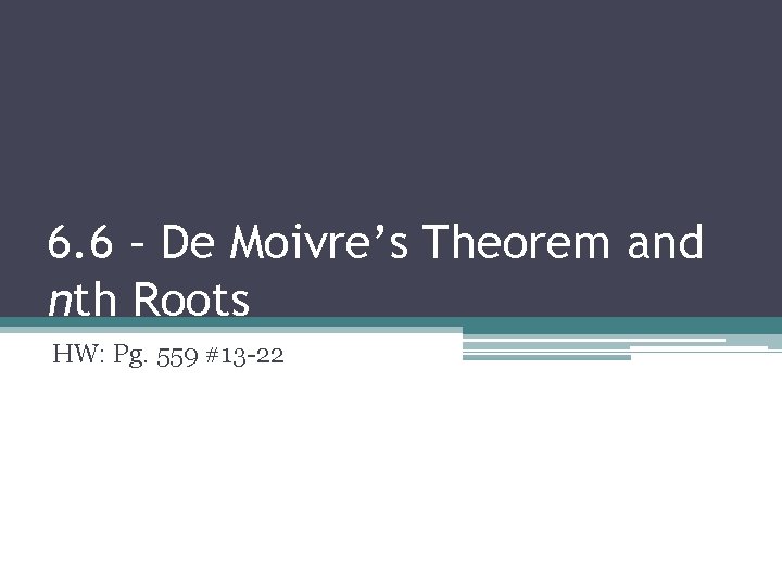 6. 6 – De Moivre’s Theorem and nth Roots HW: Pg. 559 #13 -22