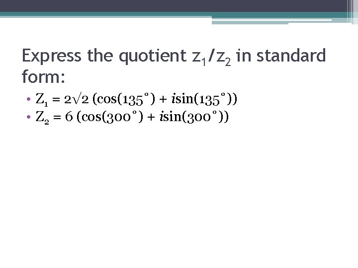 Express the quotient z 1/z 2 in standard form: • Z 1 = 2√