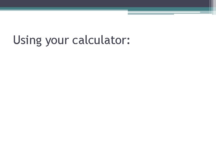 Using your calculator: 