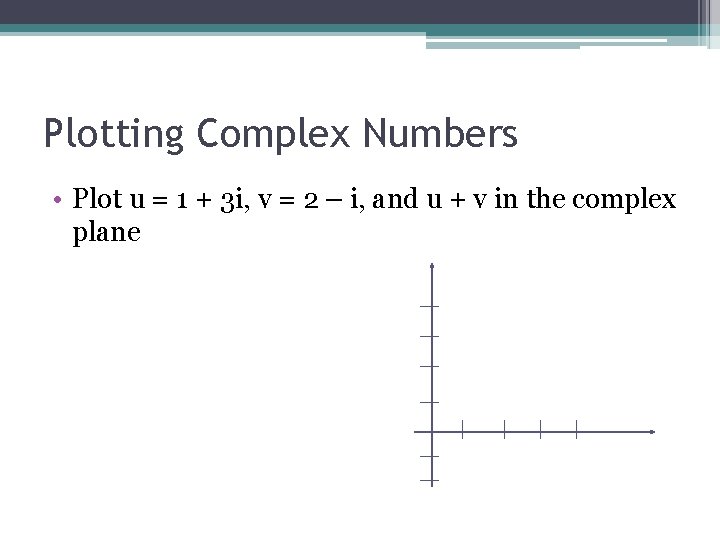 Plotting Complex Numbers • Plot u = 1 + 3 i, v = 2