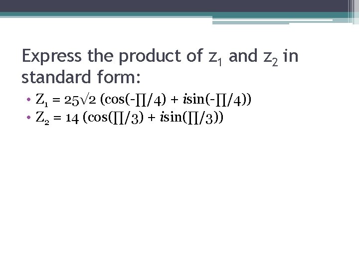 Express the product of z 1 and z 2 in standard form: • Z