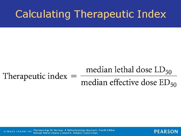 Calculating Therapeutic Index Pharmacology for Nursing: A Pathophysiology Approach , Fourth Edition Michael Patrick