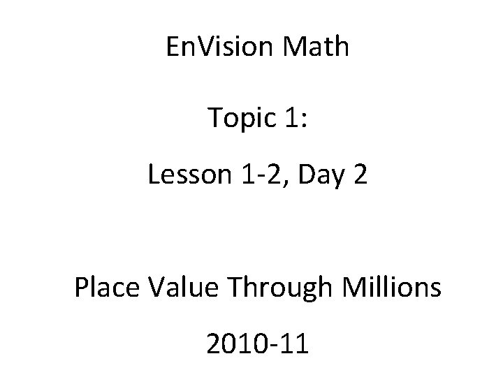 En. Vision Math Topic 1: Lesson 1 -2, Day 2 Place Value Through Millions