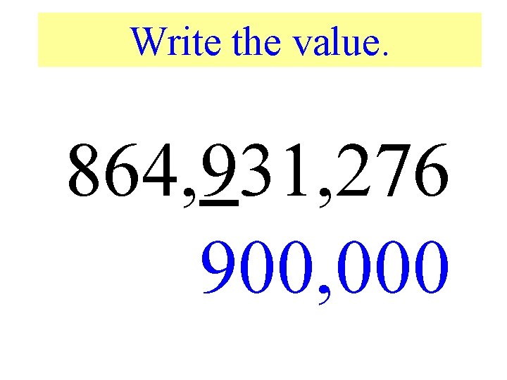 Write the value. 864, 931, 276 900, 000 