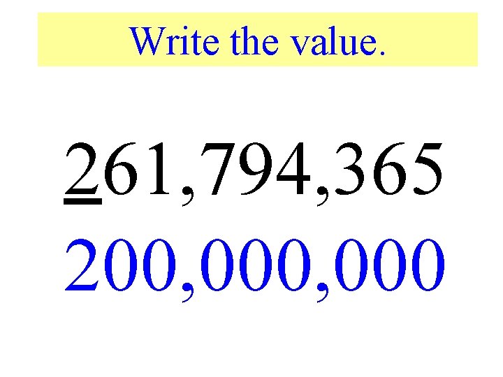 Write the value. 261, 794, 365 200, 000 