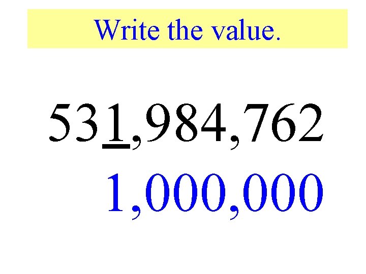Write the value. 531, 984, 762 1, 000 
