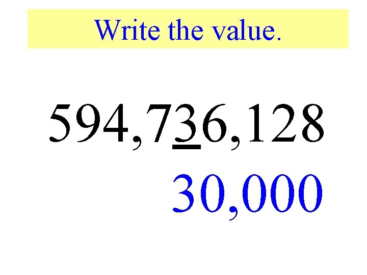 Write the value. 594, 736, 128 30, 000 