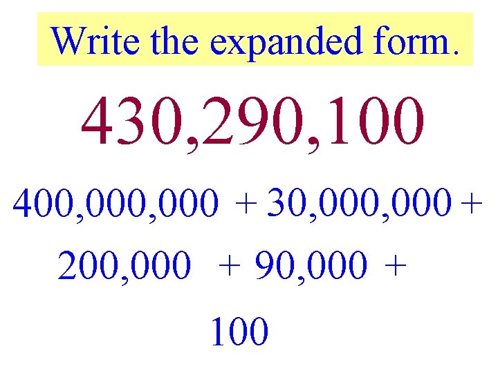 Write the expanded form. 430, 290, 100 400, 000 + 30, 000 + 200,