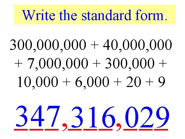 Write the standard form. 300, 000 + 40, 000 + 7, 000 + 300,