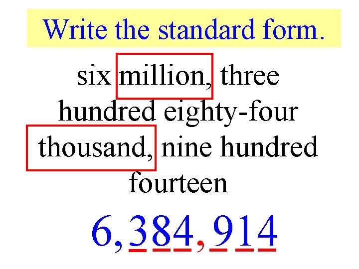 Write the standard form. six million, three hundred eighty-four thousand, nine hundred fourteen 6,