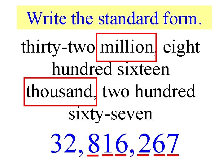 Write the standard form. thirty-two million, eight hundred sixteen thousand, two hundred sixty-seven 32,