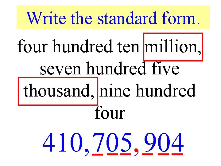 Write the standard form. four hundred ten million, seven hundred five thousand, nine hundred