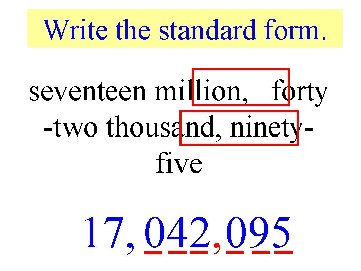 Write the standard form. seventeen million, forty -two thousand, ninetyfive 17, 042, 095 ,