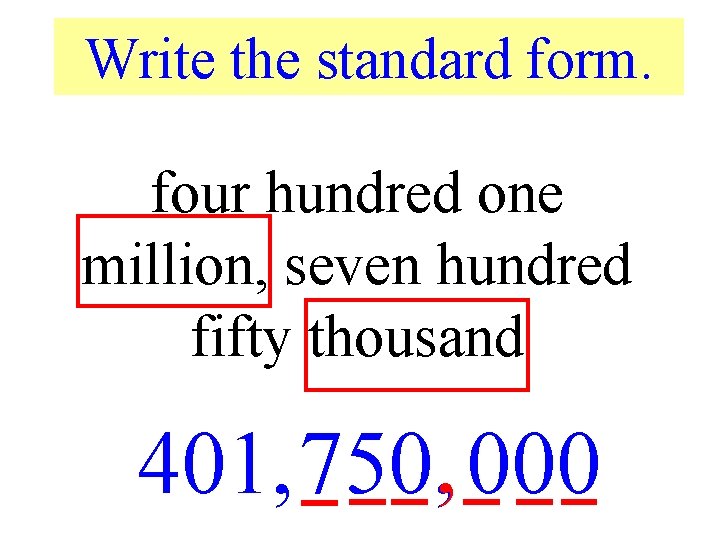 Write the standard form. four hundred one million, seven hundred fifty thousand 401, 750,