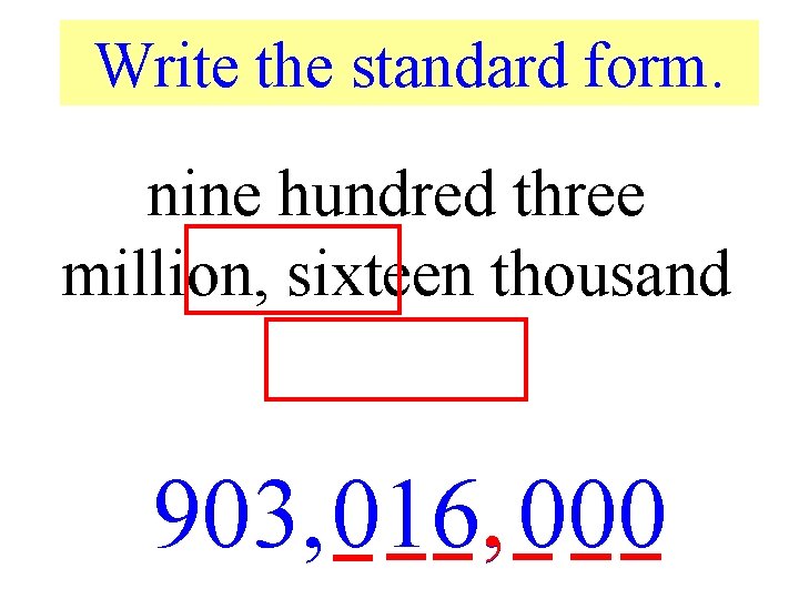 Write the standard form. nine hundred three million, sixteen thousand 903, 016, , 000