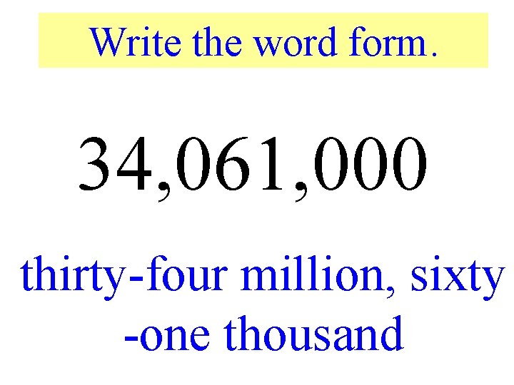 Write the word form. 34, 061, 000 thirty-four million, sixty -one thousand 