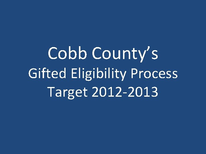 Cobb County’s Gifted Eligibility Process Target 2012 -2013 