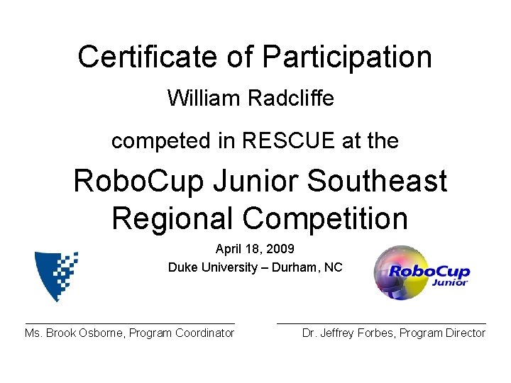 Certificate of Participation William Radcliffe competed in RESCUE at the Robo. Cup Junior Southeast