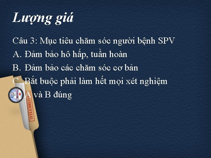 Lượng giá Câu 3: Mục tiêu chăm sóc người bệnh SPV A. Đảm bảo