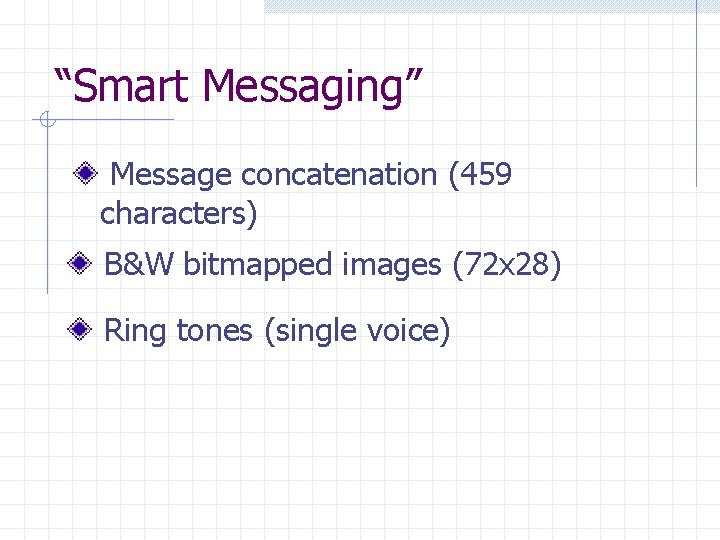 “Smart Messaging” Message concatenation (459 characters) B&W bitmapped images (72 x 28) Ring tones