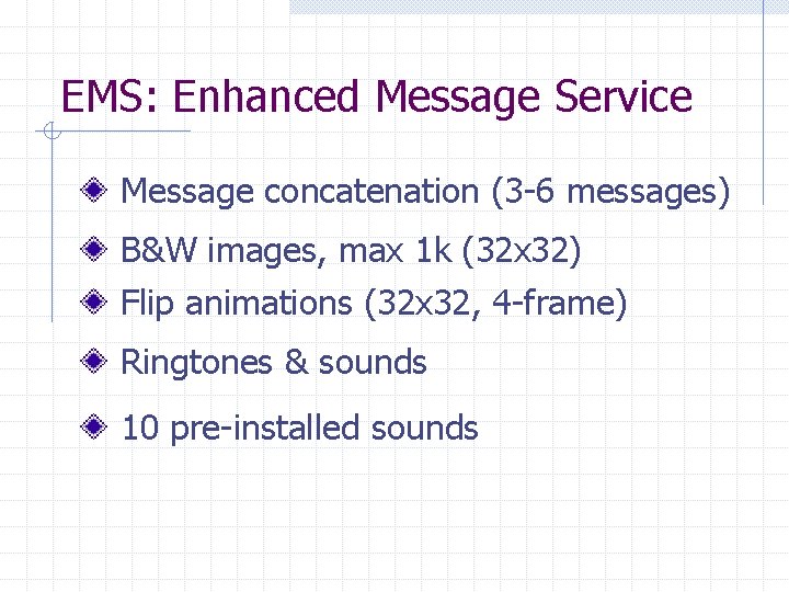 EMS: Enhanced Message Service Message concatenation (3 -6 messages) B&W images, max 1 k