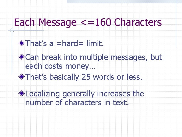Each Message <=160 Characters That’s a =hard= limit. Can break into multiple messages, but