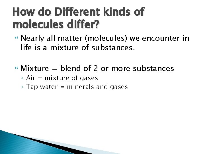 How do Different kinds of molecules differ? Nearly all matter (molecules) we encounter in